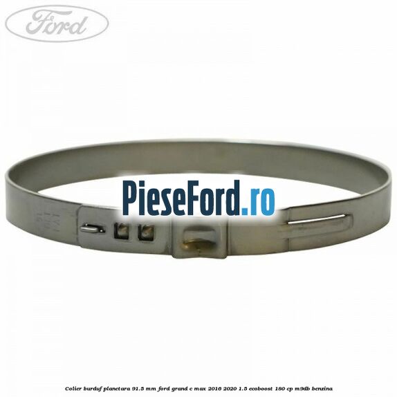 Colier burduf planetara 91.5 mm Ford Grand C-Max 2016-2020 1.5 EcoBoost 180 cp M9DB benzina