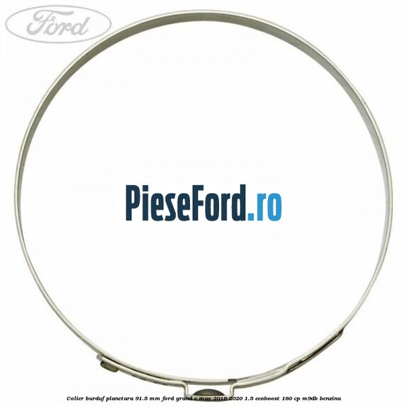 Colier burduf planetara 91.5 mm Ford Grand C-Max 2016-2020 1.5 EcoBoost 180 cp M9DB benzina