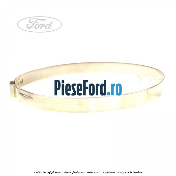Colier burduf planetara 92mm Ford C-Max 2016-2020 1.5 EcoBoost 182 cp M9DB benzina