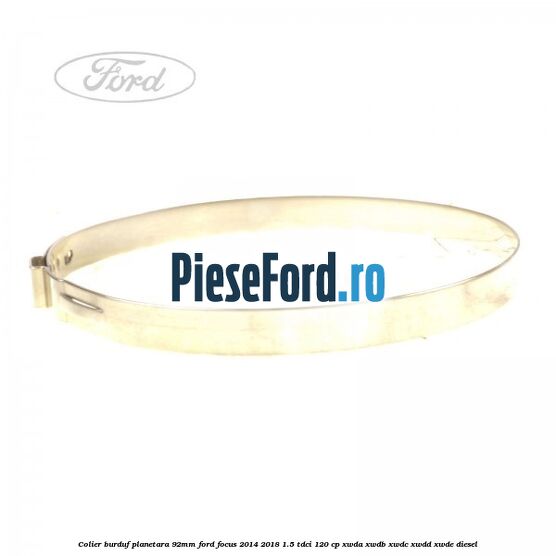 Colier burduf planetara 92mm Ford Focus 2014-2018 1.5 TDCi 120 cp Colier burduf planetara 92mm Ford Focus 2014-2018 1.5 TDCi 120 cp XWDA, XWDB, XWDC, XWDD, XWDE diesel