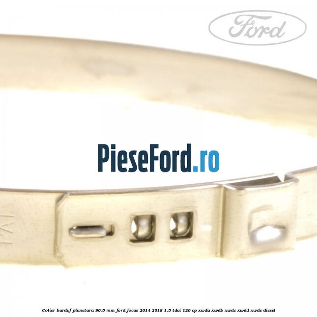 Colier burduf planetara 96.5 mm Ford Focus 2014-2018 1.5 TDCi 120 cp Colier burduf planetara 96.5 mm Ford Focus 2014-2018 1.5 TDCi 120 cp XWDA, XWDB, XWDC, XWDD, XWDE diesel