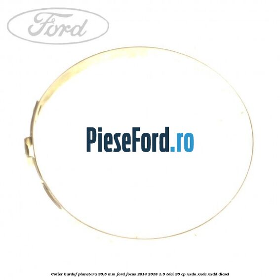 Colier burduf planetara 96.5 mm Ford Focus 2014-2018 1.5 TDCi 95 cp XXDA, XXDC, XXDD diesel
