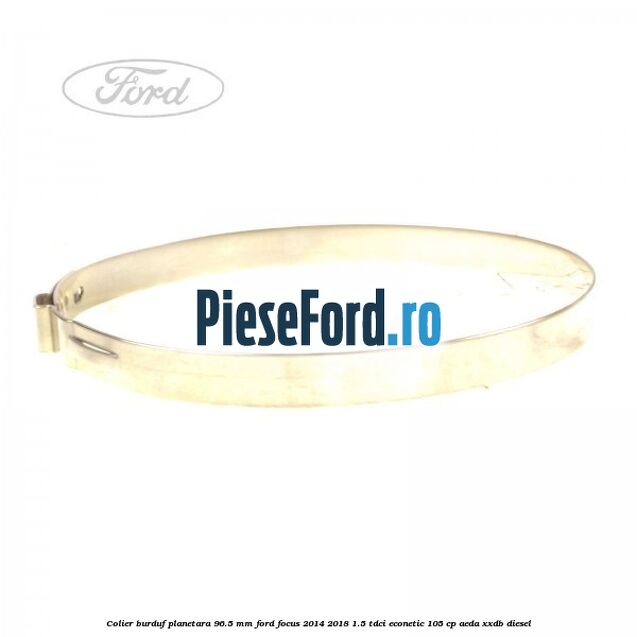 Colier burduf planetara 96.5 mm Ford Focus 2014-2018 1.5 TDCi ECOnetic 105 cp AEDA, XXDB diesel