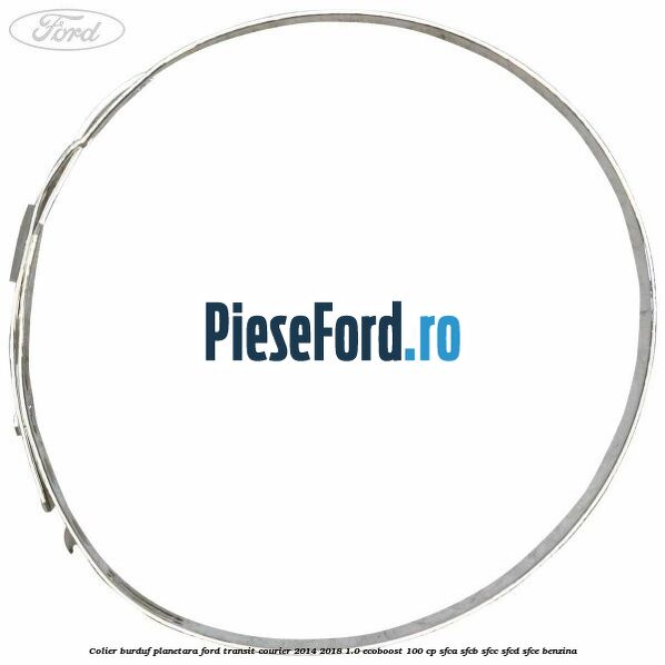 Colier burduf planetara Ford Transit Courier 2014-2018 1.0 EcoBoost 100 cp Colier burduf planetara Ford Transit Courier 2014-2018 1.0 EcoBoost 100 cp SFCA, SFCB, SFCC, SFCD, SFCE benzina
