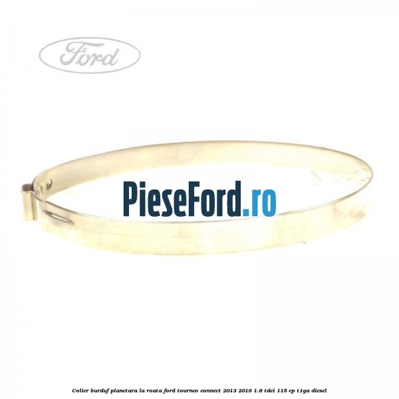 Colier burduf planetara la roata Ford Tourneo Connect 2013-2018 1.6 TDCi 115 cp Colier burduf planetara la roata Ford Tourneo Connect 2013-2018 1.6 TDCi 115 cp T1GA diesel
