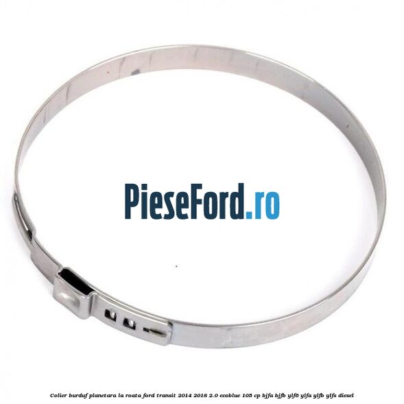 Colier burduf planetara la roata Ford Transit 2014-2018 2.0 EcoBlue 105 cp BJFA, BJFB, YLF6, YLFA, YLFB, YLFS diesel