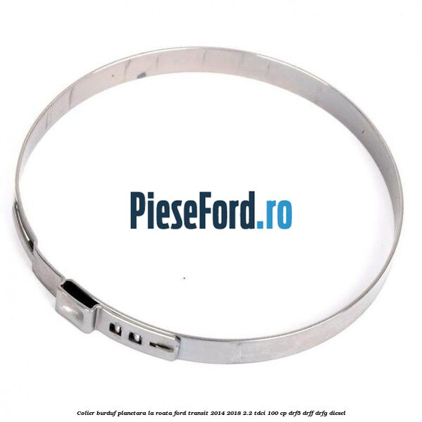 Colier burduf planetara la roata Ford Transit 2014-2018 2.2 TDCi 100 cp DRF5, DRFF, DRFG diesel