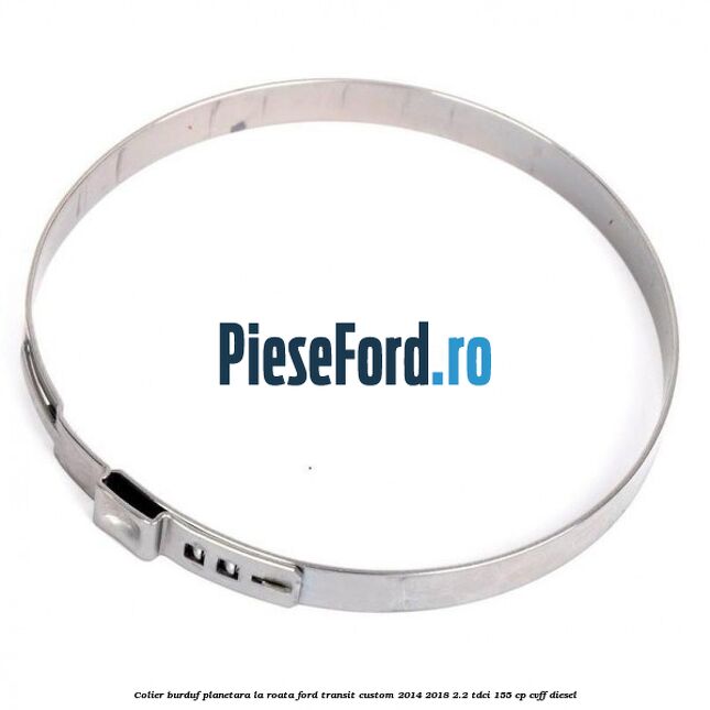 Colier burduf planetara la roata Ford Transit Custom 2014-2018 2.2 TDCi 155 cp CVFF diesel