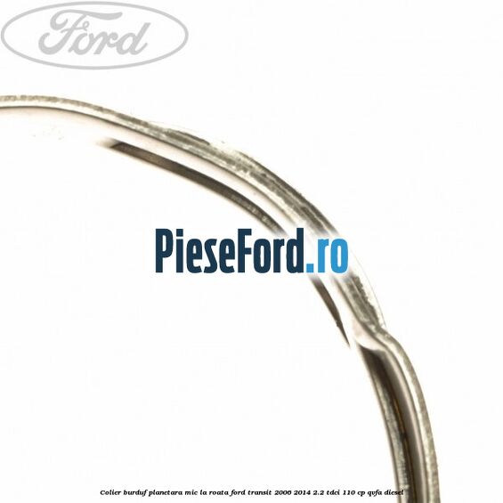 Colier burduf planetara mic la roata Ford Transit 2006-2014 2.2 TDCi 110 cp QVFA diesel