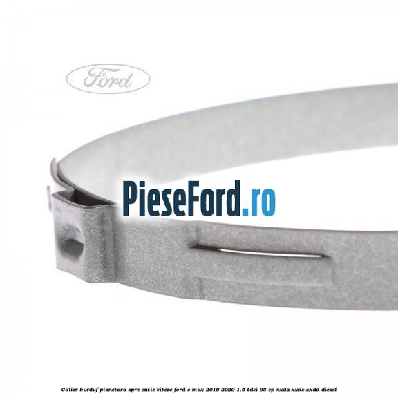 Colier burduf planetara spre cutie viteze Ford C-Max 2016-2020 1.5 TDCi 95 cp XXDA, XXDC, XXDD diesel