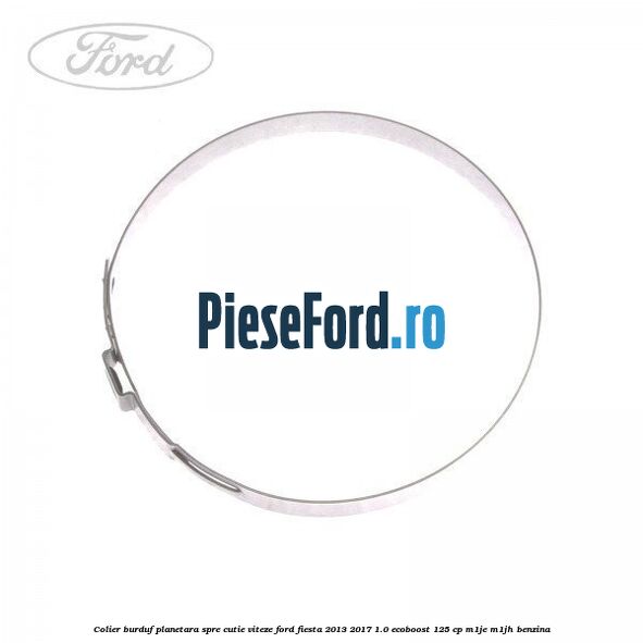 Colier burduf planetara spre cutie viteze Ford Fiesta 2013-2017 1.0 EcoBoost 125 cp M1JE, M1JH benzina