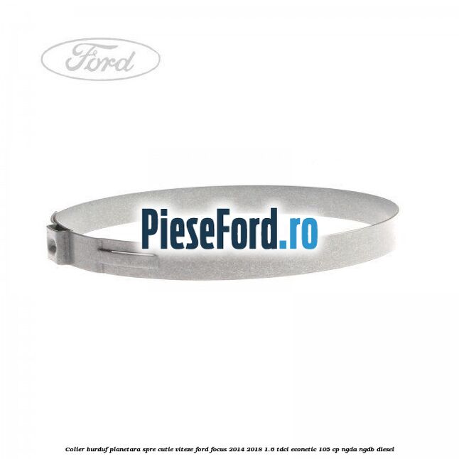 Colier burduf planetara spre cutie viteze Ford Focus 2014-2018 1.6 TDCi ECOnetic 105 cp Colier burduf planetara spre cutie viteze Ford Focus 2014-2018 1.6 TDCi ECOnetic 105 cp NGDA, NGDB diesel