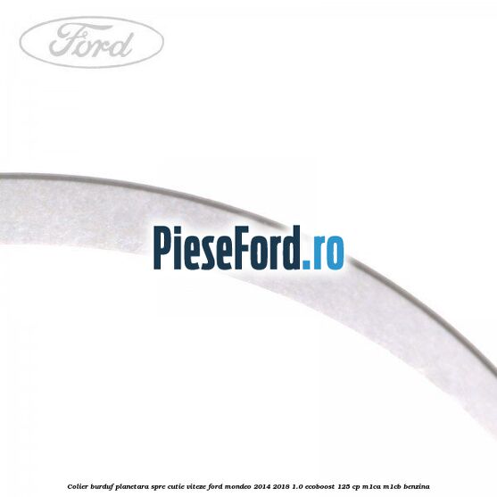 Colier burduf planetara spre cutie viteze Ford Mondeo 2014-2018 1.0 EcoBoost 125 cp M1CA, M1CB benzina