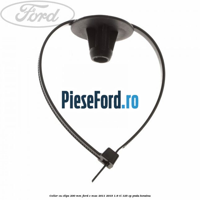 Colier cu clips 200 mm Ford C-Max 2011-2015 1.6 Ti 125 cp Colier cu clips 200 mm Ford C-Max 2011-2015 1.6 Ti 125 cp PNDA benzina
