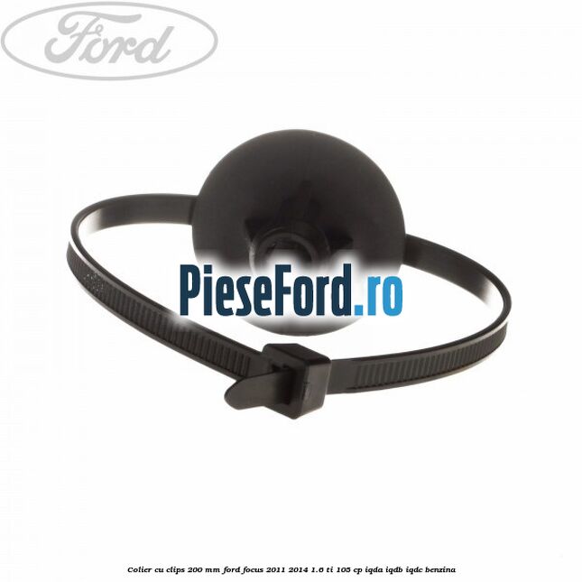 Colier cu clips 200 mm Ford Focus 2011-2014 1.6 Ti 105 cp IQDA, IQDB, IQDC benzina