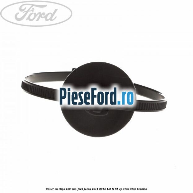 Colier cu clips 200 mm Ford Focus 2011-2014 1.6 Ti 85 cp XTDA, XTDB benzina