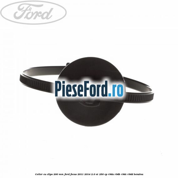 Colier cu clips 200 mm Ford Focus 2011-2014 2.0 ST 250 cp R9DA, R9DB, R9DC, R9DD benzina