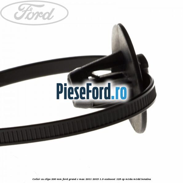 Colier cu clips 200 mm Ford Grand C-Max 2011-2015 1.0 EcoBoost 125 cp M1DA, M1DD benzina