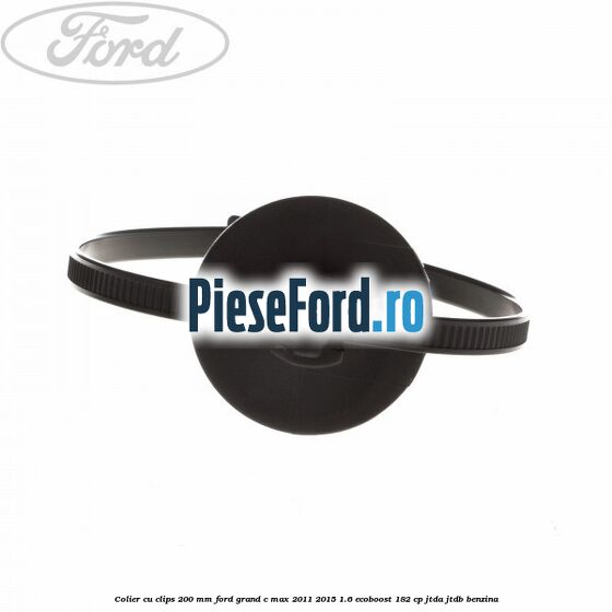 Colier cu clips 200 mm Ford Grand C-Max 2011-2015 1.6 EcoBoost 182 cp JTDA, JTDB benzina