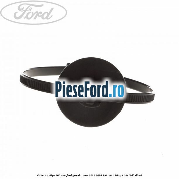 Colier cu clips 200 mm Ford Grand C-Max 2011-2015 1.6 TDCi 115 cp T1DA, T1DB diesel