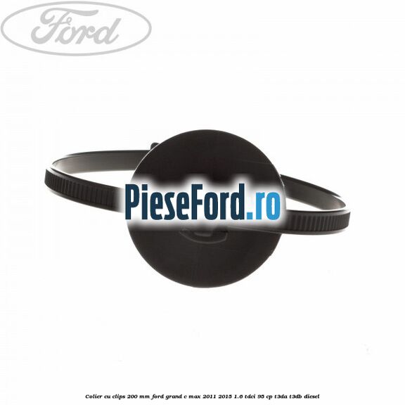 Colier cu clips 200 mm Ford Grand C-Max 2011-2015 1.6 TDCi 95 cp T3DA, T3DB diesel