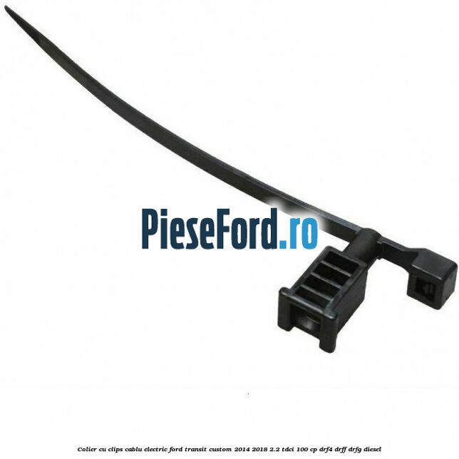 Colier cu clips cablu electric Ford Transit Custom 2014-2018 2.2 TDCi 100 cp DRF4, DRFF, DRFG diesel