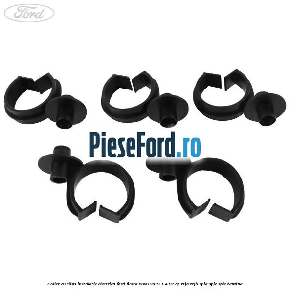 Colier cu clips instalatie electrica Ford Fiesta 2008-2012 1.4 97 cp RTJA, RTJB, SPJA, SPJC, SPJE benzina