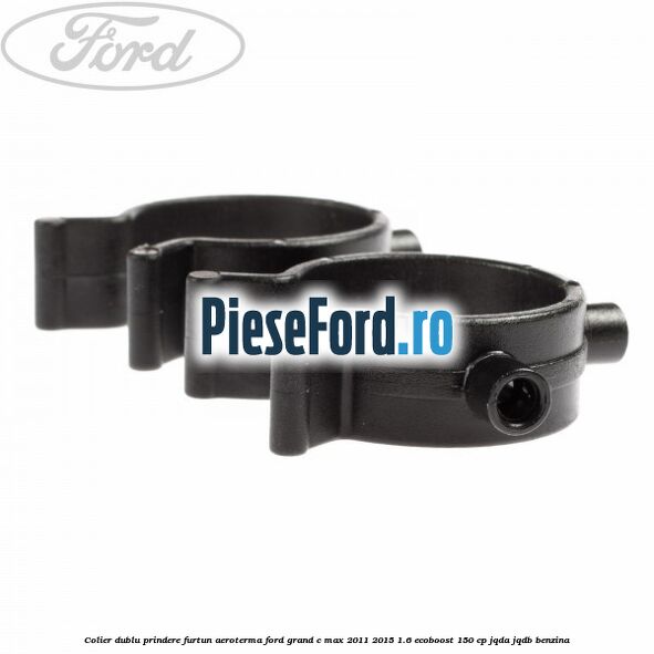 Colier dublu prindere furtun aeroterma Ford Grand C-Max 2011-2015 1.6 EcoBoost 150 cp Colier dublu prindere furtun aeroterma Ford Grand C-Max 2011-2015 1.6 EcoBoost 150 cp JQDA, JQDB benzina