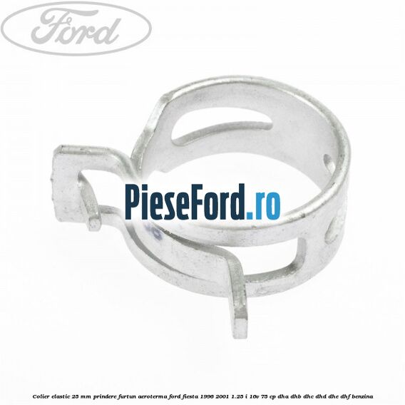 Colier elastic 25 mm prindere furtun aeroterma Ford Fiesta 1996-2001 1.25 i 16V 75 cp DHA, DHB, DHC, DHD, DHE, DHF benzina