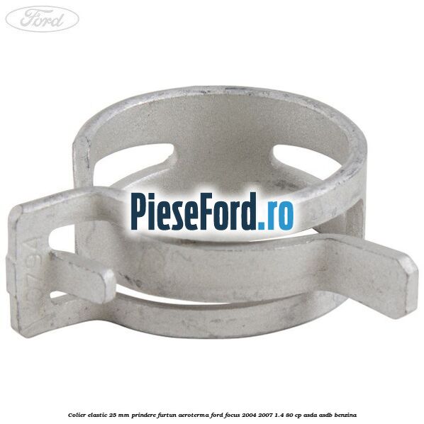 Colier elastic 25 mm prindere furtun aeroterma Ford Focus 2004-2007 1.4 80 cp ASDA, ASDB benzina