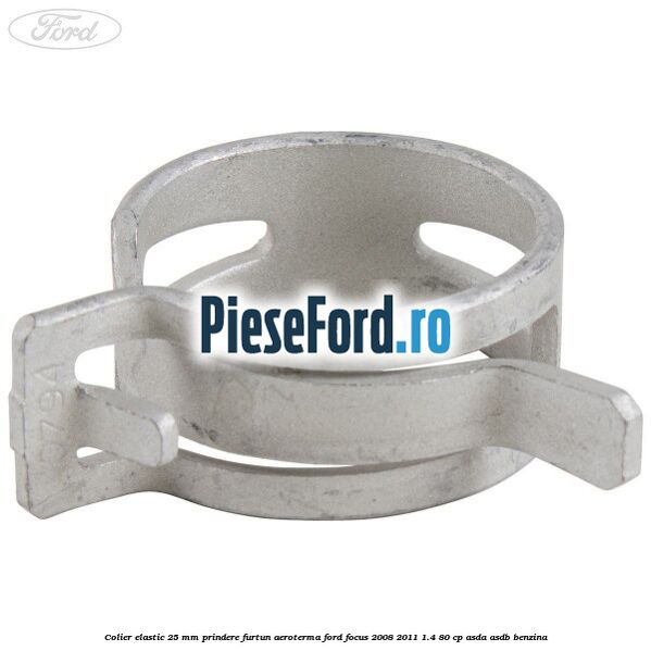 Colier elastic 25 mm prindere furtun aeroterma Ford Focus 2008-2011 1.4 80 cp ASDA, ASDB benzina