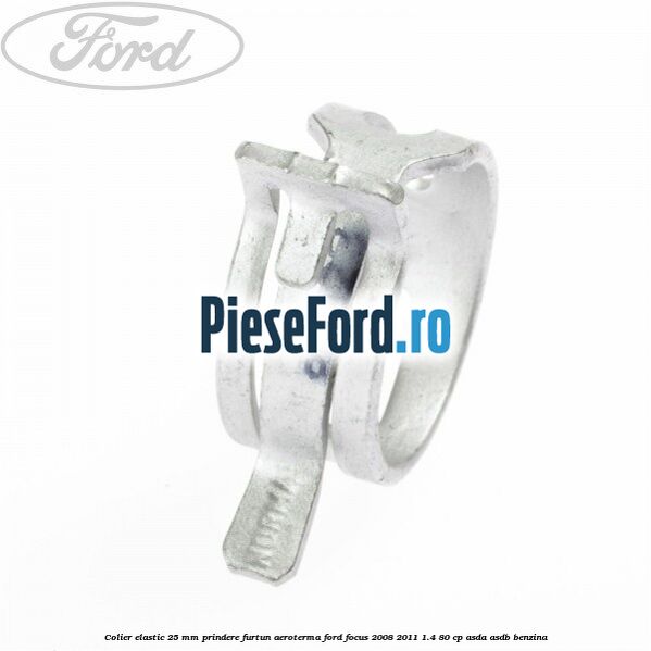 Colier elastic 25 mm prindere furtun aeroterma Ford Focus 2008-2011 1.4 80 cp ASDA, ASDB benzina