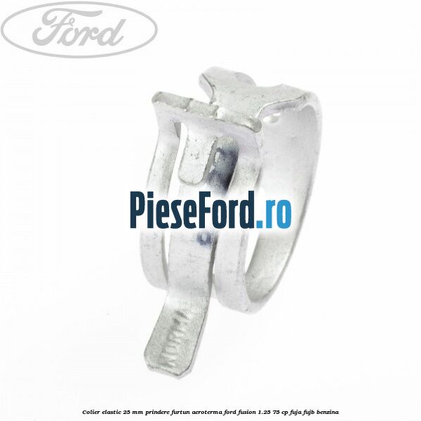 Colier elastic 25 mm prindere furtun aeroterma Ford Fusion 1.25 75 cp FUJA, FUJB benzina