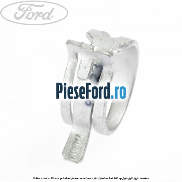 Colier elastic 25 mm prindere furtun aeroterma Ford Fusion 1.6 100 cp FYJA, FYJB, FYJC benzina
