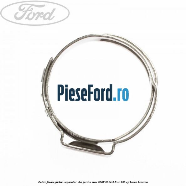 Colier fixare furtun separator ulei Ford S-Max 2007-2014 2.5 ST 220 cp Colier fixare furtun separator ulei Ford S-Max 2007-2014 2.5 ST 220 cp HUWA benzina