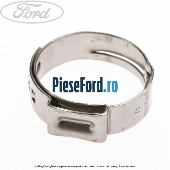 Colier fixare furtun separator ulei Ford S-Max 2007-2014 2.5 ST 220 cp Colier fixare furtun separator ulei Ford S-Max 2007-2014 2.5 ST 220 cp HUWA benzina