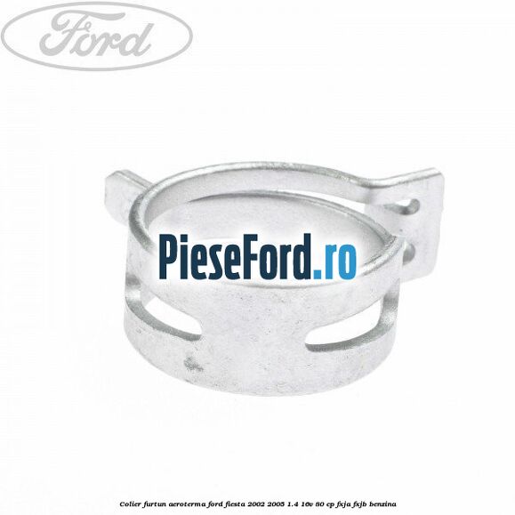 Colier furtun aeroterma Ford Fiesta 2002-2005 1.4 16V 80 cp FXJA, FXJB benzina