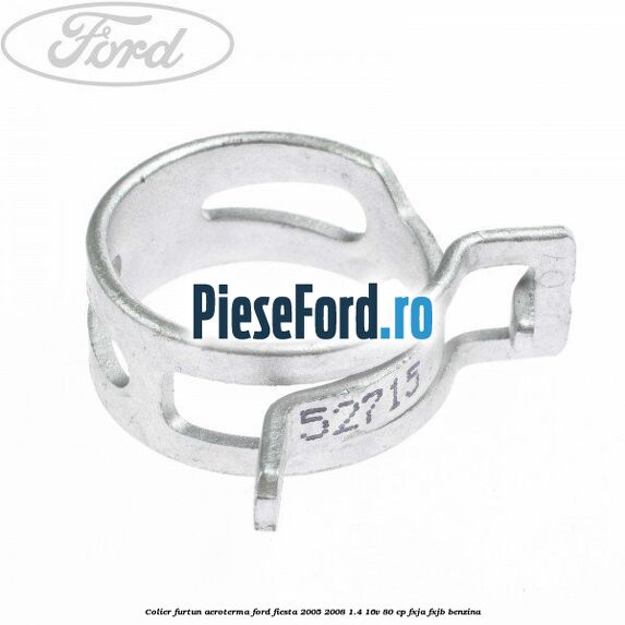 Colier furtun aeroterma Ford Fiesta 2005-2008 1.4 16V 80 cp Colier furtun aeroterma Ford Fiesta 2005-2008 1.4 16V 80 cp FXJA, FXJB benzina