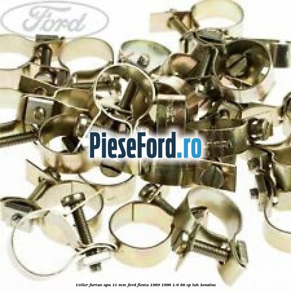 Colier furtun apa 11 mm Ford Fiesta 1989-1996 1.6 88 cp Colier furtun apa 11 mm Ford Fiesta 1989-1996 1.6 88 cp LUH benzina