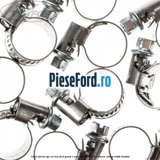 Colier furtun apa 16 mm Ford Grand C-Max 2016-2020 1.5 EcoBoost 180 cp Colier furtun apa 16 mm Ford Grand C-Max 2016-2020 1.5 EcoBoost 180 cp M9DB benzina