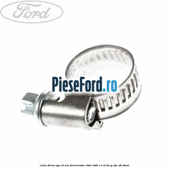 Colier furtun apa 16 mm Ford Mondeo 1993-1996 1.8 TD 88 cp RFM, RFN diesel