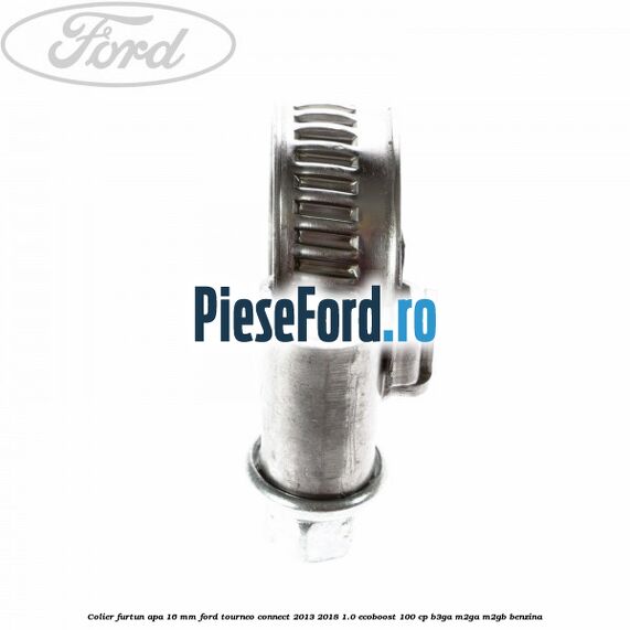 Colier furtun apa 16 mm Ford Tourneo Connect 2013-2018 1.0 EcoBoost 100 cp Colier furtun apa 16 mm Ford Tourneo Connect 2013-2018 1.0 EcoBoost 100 cp B3GA, M2GA, M2GB benzina