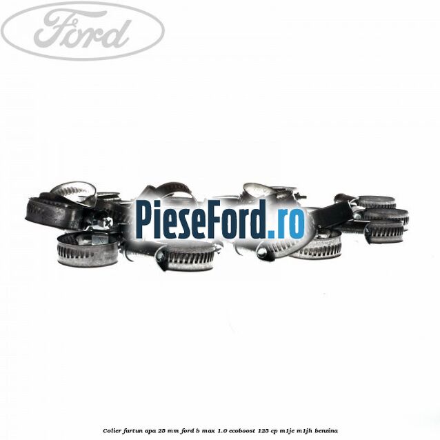 Colier furtun apa 25 mm Ford B-Max 1.0 EcoBoost 125 cp Colier furtun apa 25 mm Ford B-Max 1.0 EcoBoost 125 cp M1JE, M1JH benzina
