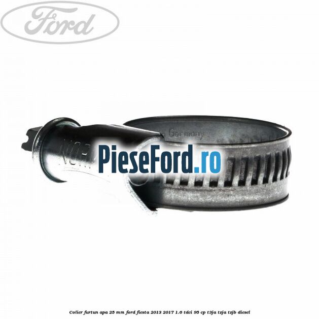 Colier furtun apa 25 mm Ford Fiesta 2013-2017 1.6 TDCi 95 cp T3JA, TZJA, TZJB diesel