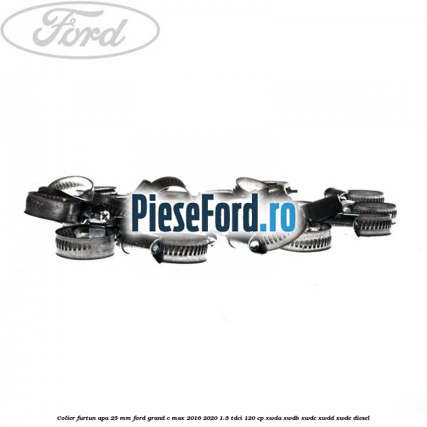 Colier furtun apa 25 mm Ford Grand C-Max 2016-2020 1.5 TDCi 120 cp XWDA, XWDB, XWDC, XWDD, XWDE diesel