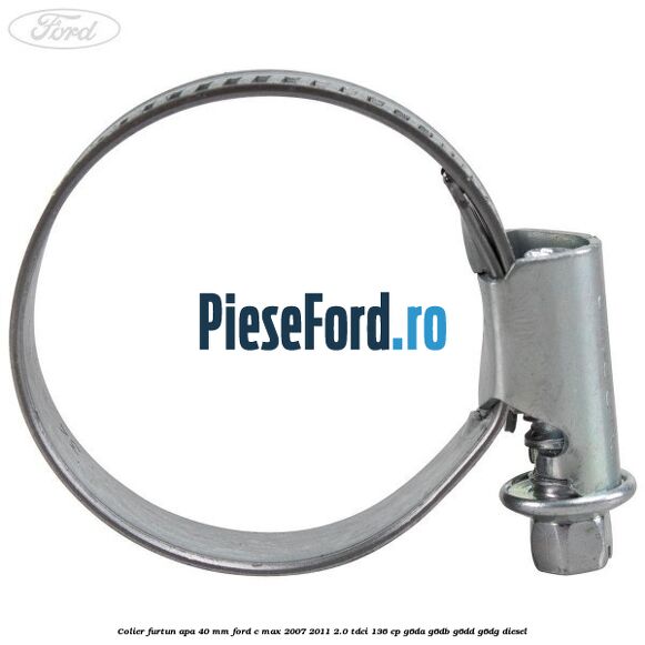 Colier furtun apa 40 mm Ford C-Max 2007-2011 2.0 TDCi 136 cp G6DA, G6DB, G6DD, G6DG diesel