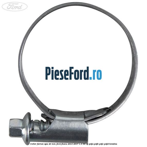 Colier furtun apa 40 mm Ford Fiesta 2013-2017 1.0 80 cp P4JA, P4JB, P4JC, P4JD benzina