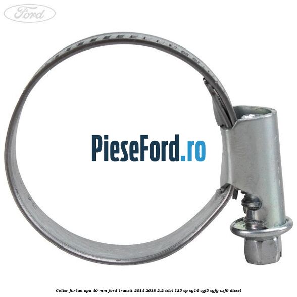 Colier furtun apa 40 mm Ford Transit 2014-2018 2.2 TDCi 125 cp CY14, CYF5, CYFG, USF6 diesel