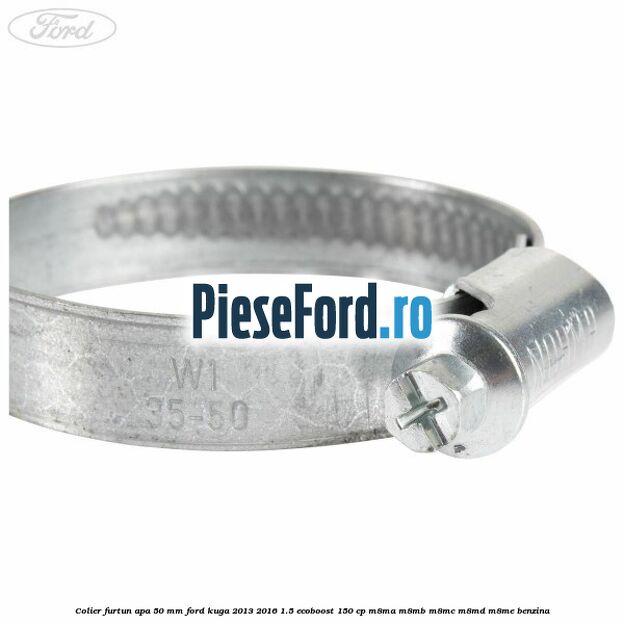 Colier furtun apa 50 mm Ford Kuga 2013-2016 1.5 EcoBoost 150 cp Colier furtun apa 50 mm Ford Kuga 2013-2016 1.5 EcoBoost 150 cp M8MA, M8MB, M8MC, M8MD, M8ME benzina