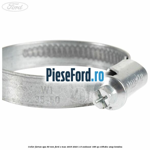 Colier furtun apa 50 mm Ford S-Max 2015-2023 1.5 EcoBoost 165 cp C15HDTX, UNCP benzina